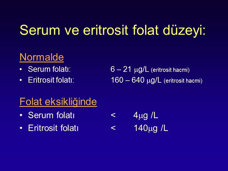 Serum ve eritrosit folat düzeyi: Normalde  Serum folatı:  6 – 21 g/L